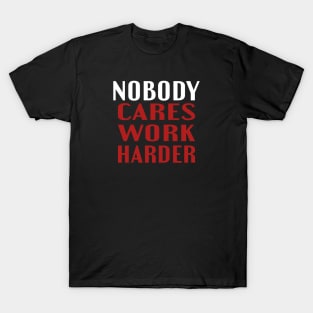 nobody cares work harder T-Shirt